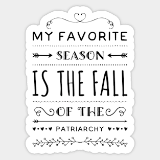 MY FAVORITE SEASON IS THE FALL OF THE PATRIARCHY Gift Ideas Sticker